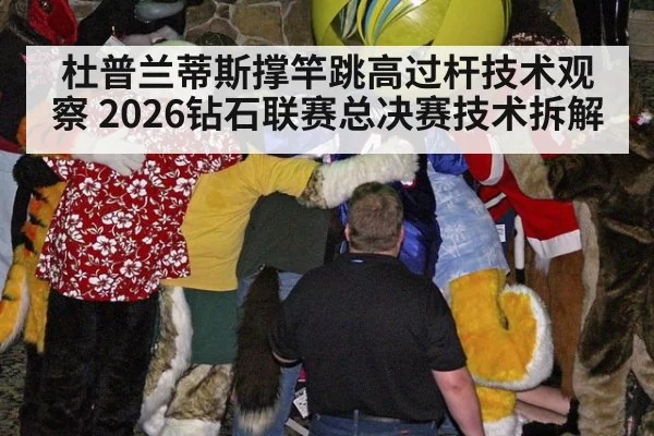 杜普兰蒂斯撑竿跳高过杆技术观察 2026钻石联赛总决赛技术拆解